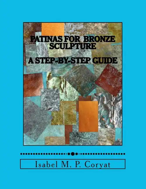 Patinas for bronze sculpture: Step-by-step guide to beautiful patinas - Paperback