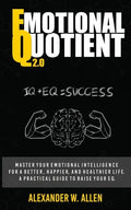Emotional Quotient 2.0: Master your emotional intelligence for a better, happier, and healthier life. A practical guide to raise your EQ (IQ+EQ=succes - Paperback