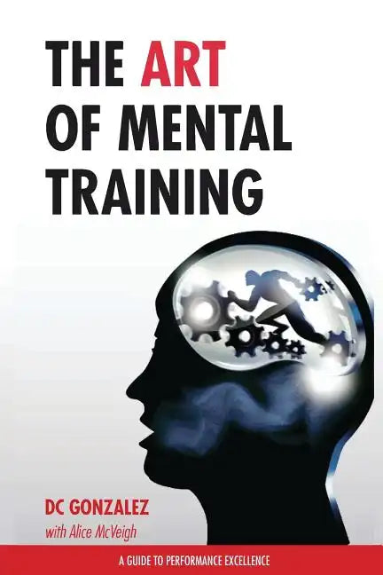 The Art of Mental Training: A Guide to Performance Excellence - Paperback