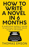 How To Write A Novel In 6 Months: A published author's guide to writing a 50,000-word book in 24 weeks - Paperback