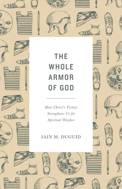 The Whole Armor of God: How Christ's Victory Strengthens Us for Spiritual Warfare - Paperback