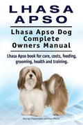 Lhasa Apso. Lhasa Apso Dog Complete Owners Manual. Lhasa Apso book for care, costs, feeding, grooming, health and training. - Paperback