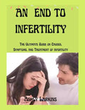 An End to Infertility: The Ultimate Guide on Causes, Symptoms, and Treatment of infertility - Paperback