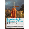 Dangling in the Glimmer of Hope: Academic Action on Truth and Reconciliation - Paperback