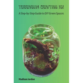 Terrarium Crafting 101: A Step-by-Step Guide to DIY Green Spaces - Paperback