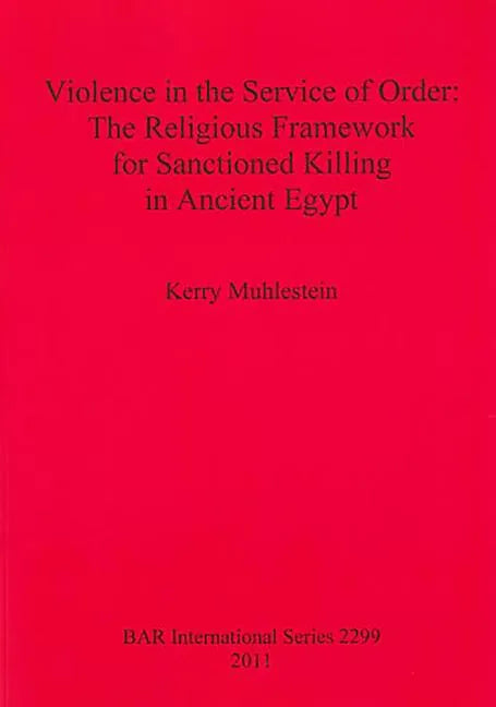 Violence in the Service of Order: The Religious Framework for Sanctioned Killing in Ancient Egypt - Paperback