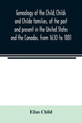 Genealogy of the Child, Childs and Childe families, of the past and present in the United States and the Canadas, from 1630 to 1881 - Paperback
