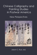 Chinese Calligraphy and Painting Studies in Postwar America: New Perspectives - Paperback