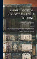 Genealogical Record of John Thorne: Also the Direct Descendants of James Thorne and Hannah Brown of Salisbury, Mass. and Kingston, N.H., Also the Fami - Hardcover