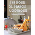 The Hotel St. Francis Cookbook: Expression to The Art of Cookery - Paperback