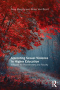 Uprooting Sexual Violence in Higher Education: A Guide for Practitioners and Faculty - Paperback
