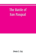 The battle of San Pasqual: a report of the California Historical Survey Commission with special reference to its location - Paperback