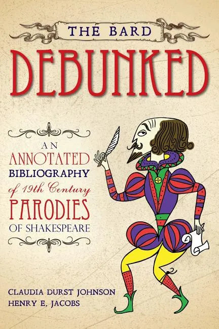 The Bard Debunked: An Annotated Bibliography of 19th Century Parodies of Shakespeare - Paperback