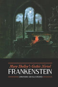 Mary Shelley's Frankenstein, Annotated and Illustrated: The Uncensored 1818 Text with Maps, Essays, and Analysis - Paperback