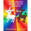 El asombroso mundo de los animales - Libro De Colorear Para Nis: Animales Marinos, Animales de Granja, Animales de la Selva, Animales del Bosque Y A - Paperback