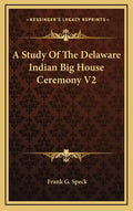 A Study of the Delaware Indian Big House Ceremony V2 - Hardcover