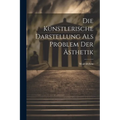 Die K?stlerische Darstellung als Problem der ﾄsthetik - Paperback