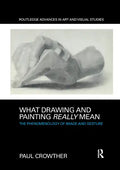 What Drawing and Painting Really Mean: The Phenomenology of Image and Gesture - Paperback