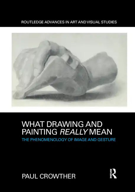 What Drawing and Painting Really Mean: The Phenomenology of Image and Gesture - Paperback