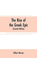 The rise of the Greek epic: being a course of lectures delivered at Harvard University (Second Edition) - Paperback