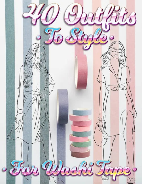 40 Outfits To Style For Washi Tape: Design Your Style Workbook: Winter, Summer, Fall outfits and More - Drawing Workbook for Teens, and Adults - Paperback