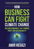 How Business Can Fight Climate Change: Building Companies that Combine Profit and Sustainability - Hardcover