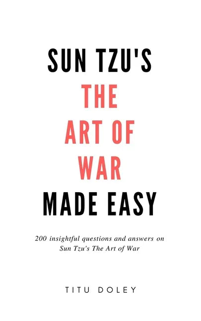 Sun Tzu's The Art of War Made Easy: 200 insightful questions and answers on Sun Tzu's The Art of War - Paperback