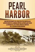 Pearl Harbor: Una Guía Fascinante del Ataque Militar Sorpresa del Servicio Aéreo de la Armada Imperial Japonesa que Causó la Entrada - Paperback