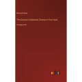 The Doctor's Dilemma; Drama in Five Acts: in large print - Hardcover