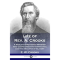 Life of Rev. A. Crooks: A Wesleyan Methodist Minister who Campaigned for Temperance and the Abolition of Slavery - Paperback