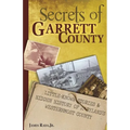 Secrets of Garrett County: Little-Known Stories & Hidden History of Maryland's Westernmost County - Paperback