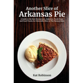 Another Slice of Arkansas Pie: A Guide to the Best Restaurants, Bakeries, Truck Stops and Food Trucks for Delectable Bites in The Natural State - Paperback