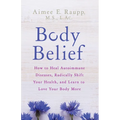 Body Belief: How to Heal Autoimmune Diseases, Radically Shift Your Health, and Learn to Love Your Body More - Paperback