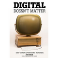 Digital Doesn't Matter: (and other advertising heresies) - Paperback