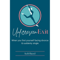Unforeseen Exit: When you find yourself facing divorce & suddenly single - Paperback
