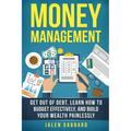 Money Management: Get Out Of Debt, Learn How To Budget Effectively, And Build Yo - Paperback