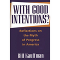 With Good Intentions?: Reflections on the Myth of Progress in America - Hardcover
