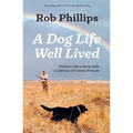 A Dog Life Well Lived: Outdoor Adventures with a Lifetime of Canine Friends - Paperback