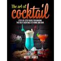 The Art of Cocktail: Step-by-step Guide for Making the Best Cocktails at Home and Bar - Paperback