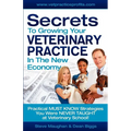 Secrets To Growing Your Veterinary Practice In The New Economy: Practical MUST KNOW Strategies You Were NEVER TAUGHT at Veterinary School - Paperback