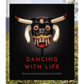 Dancing with Life: Recontextualizing Mexican Masks - Hardcover