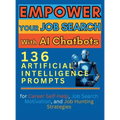 Empower Your Job Search with AI Chatbots: 136 Artificial Intelligence Prompts for Career Self-Help, Job Search Motivation, and Job Hunting Strategies - Hardcover