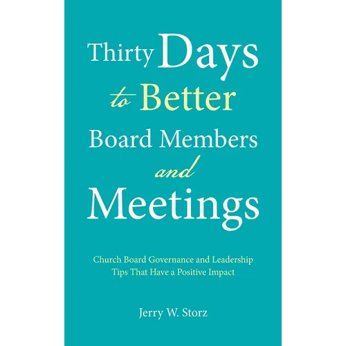 Thirty Days to Better Board Members and Meetings: Church Board Governance and Leadership Tips That Have a Positive Impact - Hardcover