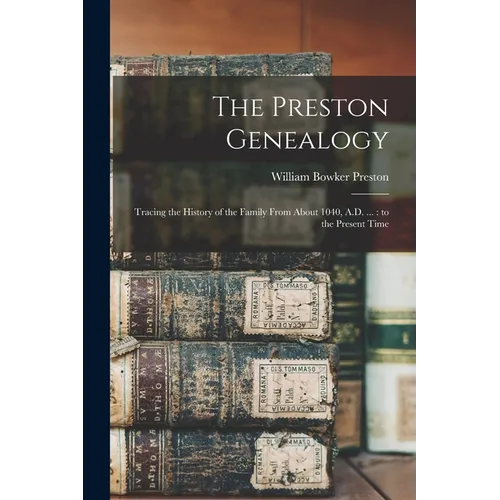The Preston Genealogy: Tracing the History of the Family From About 1040, A.D. ...: to the Present Time - Paperback