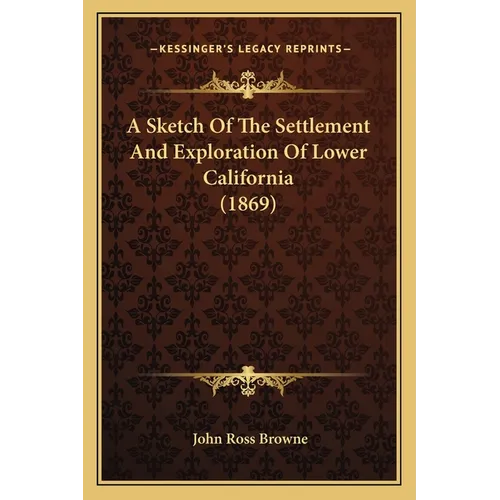 A Sketch Of The Settlement And Exploration Of Lower California (1869) - Paperback