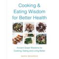 Cooking & Eating Wisdom for Better Health: Ancient Greek Wisdoms for Cooking, Eating and Living Better - Paperback