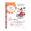 Living a Charmed Life: Your Guide to Finding Magic in Every Moment of Every Day - Paperback