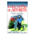 Easing the Pain of Arthritis Naturally: Everything You Need to Know to Combat Arthritis Safely and Effectively - Paperback