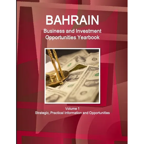 Bahrain Business and Investment Opportunities Yearbook Volume 1 Strategic, Practical Information and Opportunities - Paperback