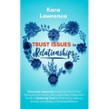 Trust Issues In Relationships: Overcome Insecurity Caused by Painful Past Betrayals from Family and Loved Ones. A Beginner's Guide to Restoring Trust - Paperback